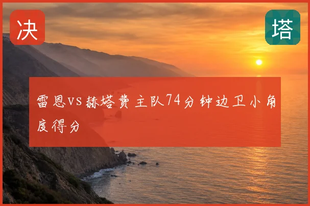 雷恩vs赫塔费主队74分钟边卫小角度得分