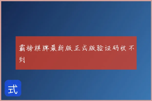 霸榜棋牌最新版正式版验证码收不到