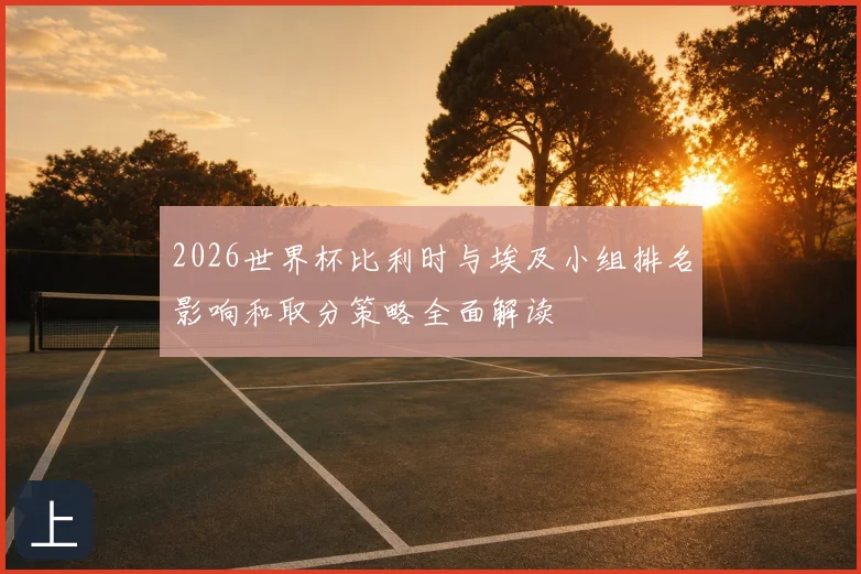 2026世界杯比利时与埃及小组排名影响和取分策略全面解读